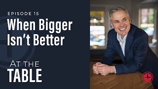 #15: When Bigger Isn't Better | At the Table with Patrick Lencioni