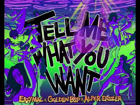 Tell Me What You Want - Eazy Mac x Golden BSP x Alper Erozer