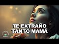 Te Extraño Tanto Mamá La Canción Más Emotiva Para La Mujer Que Te Dio La Vida