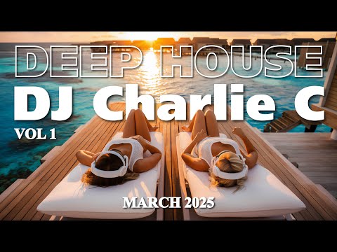 Deep House Vol 1 ! March 2025 DJ Charlie C