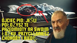 OJCIEC PIO: JEŚLI POŁOŻysz te przedmioty na swoim łóżku, przyciągniesz choroby i biedę.