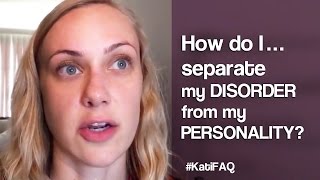 How do I separate my DISORDER from my PERSONALITY? Website/YouTube Wednesday! #KatiFAQ