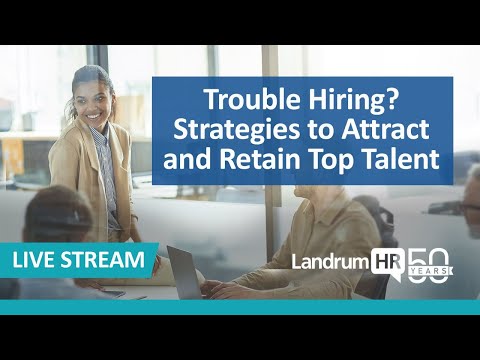 Trouble Hiring? Strategies to Attract and Retain Top Talent