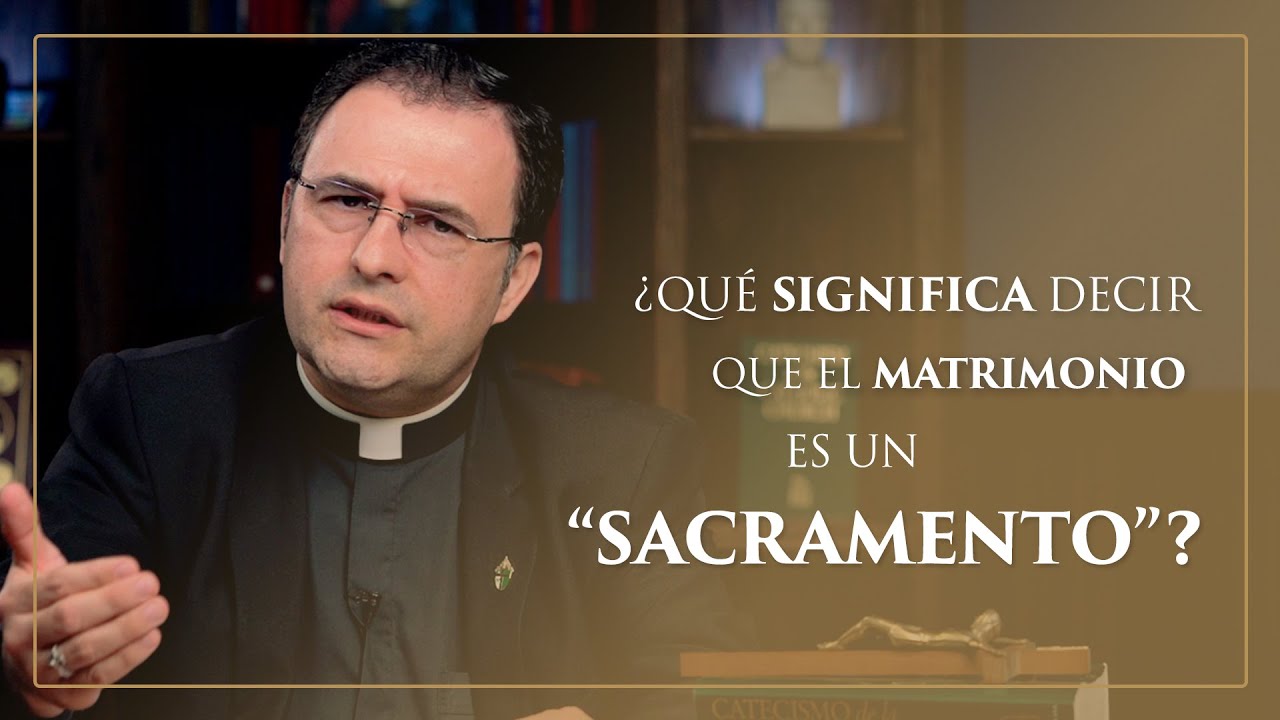 ¿Qué significa decir que el matrimonio es un “sacramento”?