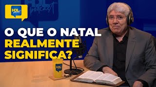 O VERDADEIRO SIGNIFICADO DO NATAL QUE MUITOS ESQUECERAM | HDL Podcast com Hernandes Dias Lopes