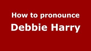 How to pronounce Debbie Harry