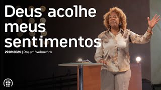 Deus acolhe meus sentimentos | Roseni Welmerink | 29 de setembro de 2024