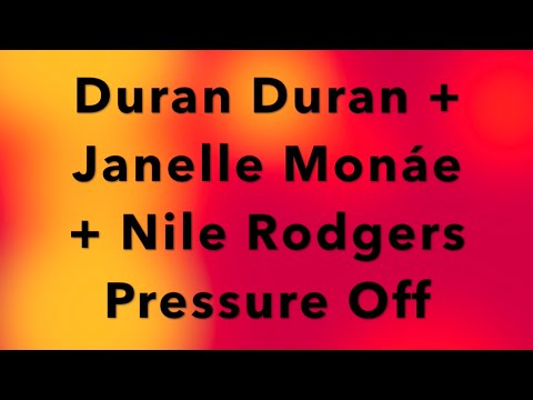 Duran Duran + Janelle Monáe + Nile Rodgers Pressure Off Lyrics