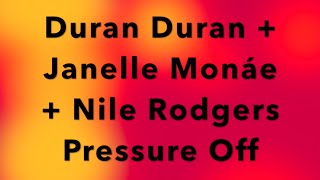 Duran Duran + Janelle Monáe + Nile Rodgers Pressure Off Lyrics