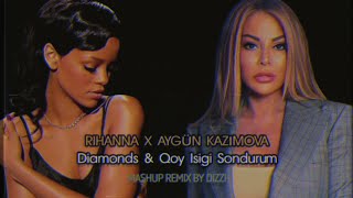 Rihanna x Aygun Kazimova - Diamonds &amp; Qoy Isigi Sondurum DIZZI MashUp