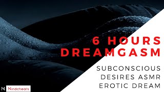6 HOURS Dreamgasm Subconscious Desires ASMR Erotic