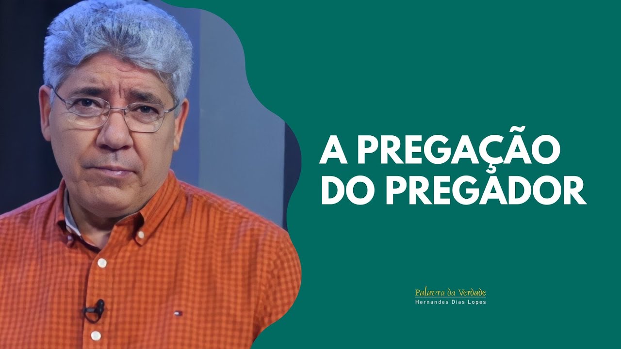 A PREGAÇÃO DO PREGADOR - Hernandes Dias Lopes
