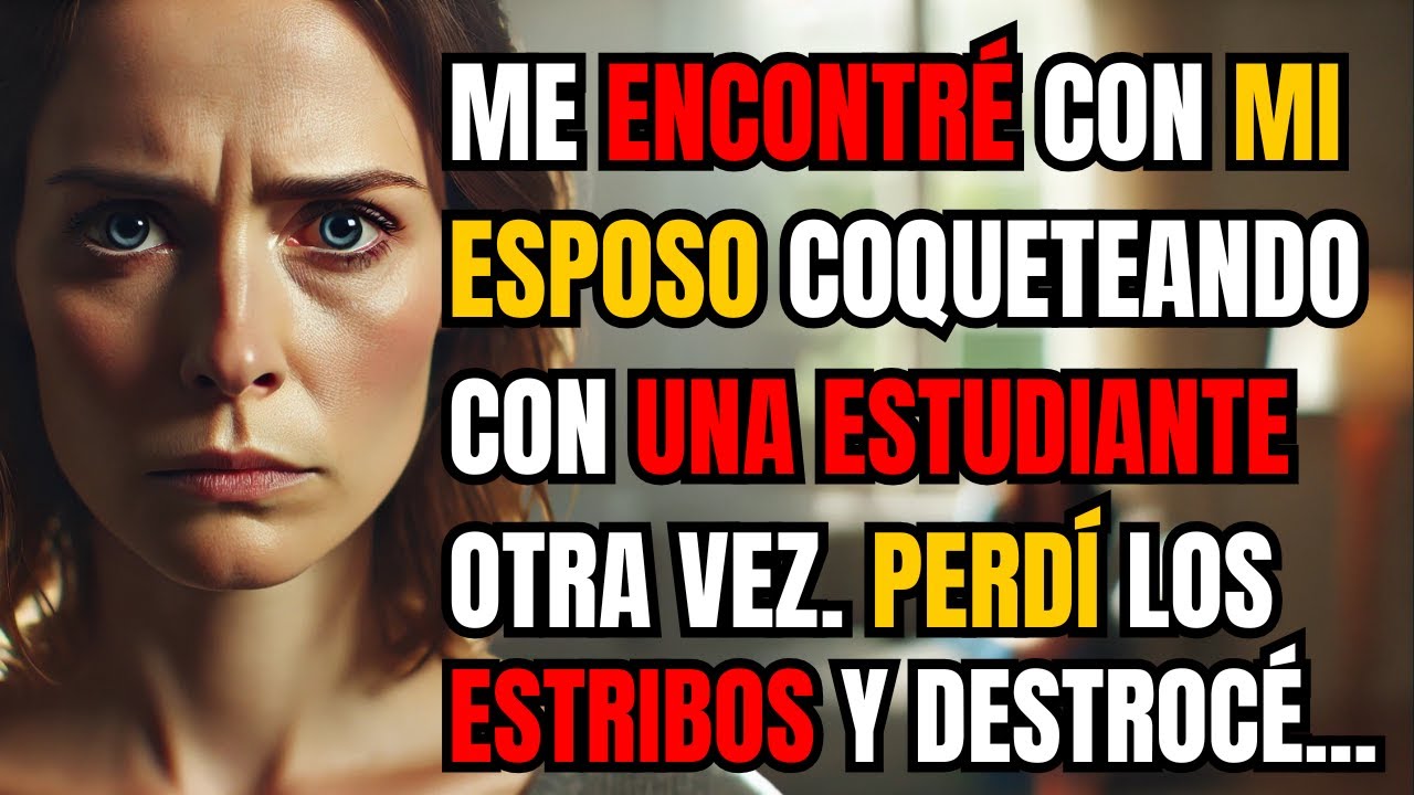 ME ENCONTRÉ CON MI ESPOSO COQUETEANDO CON UNA ESTUDIANTE OTRA VEZ. PERDÍ LOS ESTRIBOS Y DESTROCÉ..