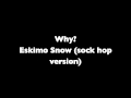 why? - eskimo snow (sock hop version)