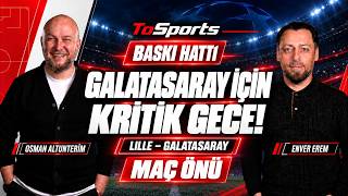 GALATASARAY İÇİN KRİTİK GECE! | Lille–Galatasaray Maç Önü | Osman Altunterim & E