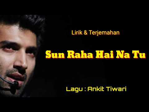 Sun Raha Hai Na Tu - Ankit Tiwari " Lirik & Terjemahan "