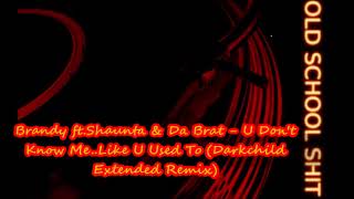 Brandy ft Shaunta &amp; Da Brat   U Don&#39;t Know Me  Like U Used To Darkchild Extended Remix