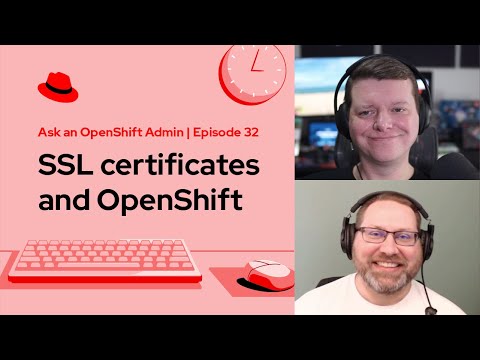 Ask an OpenShift Admin (Ep 32): SSL certificates and OpenShift