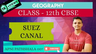 || Suez Canal || Class 12th Geography, CBSE || Explained by Bhoop Raj Sharma ||APNI PATHSHALA 007||