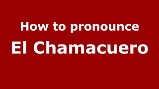 How to pronounce El Chamacuero