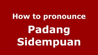 How to pronounce Padang Sidempuan