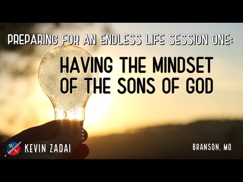 Preparing For An Endless Life | Session 1: Having The Mindset of the Sons of God  | Kevin Zadai
