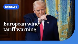 Donald Trump threatens to impose 200 per cent tariff on European alcohol | ABC NEWS