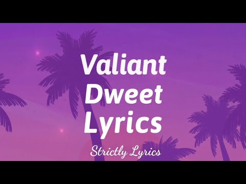 Valiant - Dweet Lyrics | Strictly Lyrics