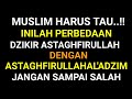 SUDAH USIA TUA WAJIB TAHU INILAH PERBEDAAN DZIKIR ASTAGHFIRULLH DENGAN ASTAGHFIRULLAHALADZIM