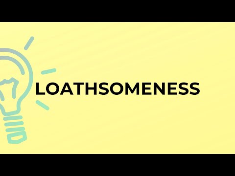 What is the meaning of the word LOATHSOMENESS?