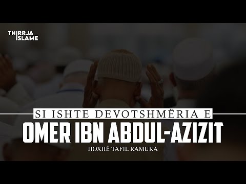 Si ishte devotshmëria e Omer ibn Abdul-Azizit?! - Hoxhë Tafil Ramuka