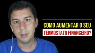 Como Aumentar O Seu Termostato Financeiro?