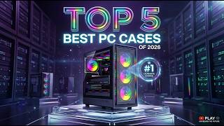 Best PC Cases 2026: Top Gaming Cases for Every Budget! (High