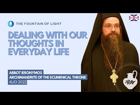 Dealing With Our Thoughts in Everyday Life | Abbot Ieronymos Archimandrite of the Ecumenical Throne