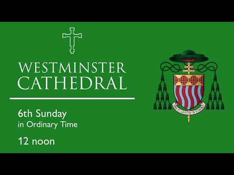 6th SUNDAY IN ORDINARY TIME : Mass 12 noon Westminster Cathedral