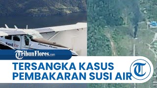 15 Orang Ditetapkan sebagai Tersangka Pembakaran Pesawat Susi Air