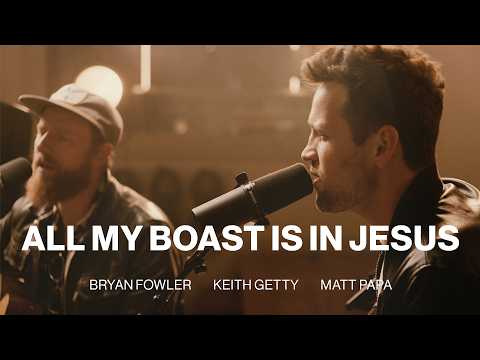 All My Boast Is In Jesus | Matt Papa, Bryan Fowler, Keith Getty | Worship Together Session