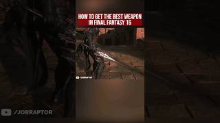 How To Get The Best Weapon In Final Fantasy 16 #finalfantasy16 #finalfantasyxvi #ff16 #ffxvi