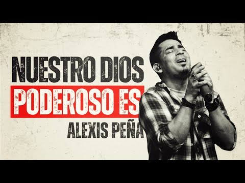 Nuestro Dios poderoso es - Alexis Peña
