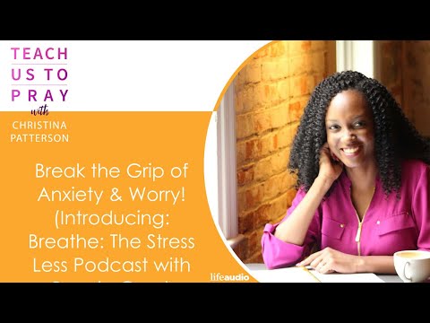 Break the Grip of Anxiety & Worry! (Introducing: Breathe: The Stress Less Podcast with Bonnie Gray)