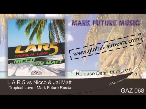 L A R 5 vs Nicco & Jai Matt Tropical Love Mark Future Remix Global Airbeatz GAZ 068