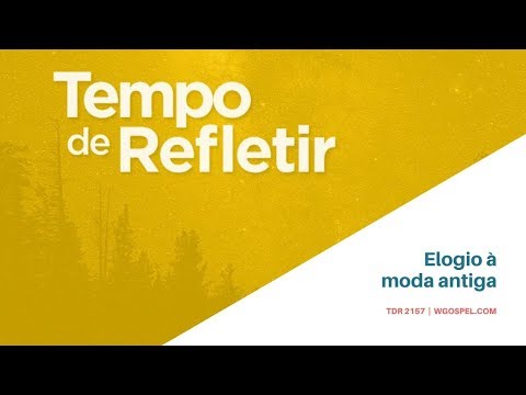 Tempo de Refletir 2158 - Elogio à moda antiga