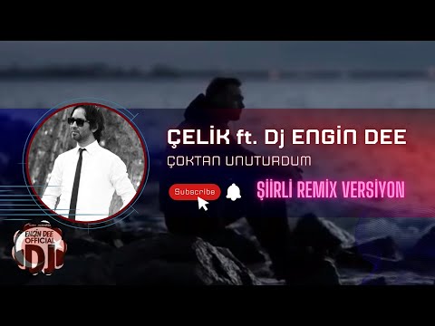 Çelik ft. Dj Engin Dee - Çoktan Unuturdum (Şiirli Remix Versiyon)