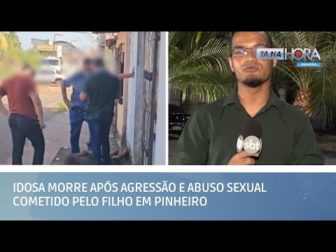 Idosa morre após agressão e abuso sexual cometido pelo filho em Pinheiro | TÁ NA HORA MA