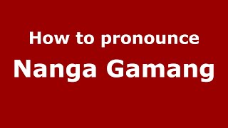 How to pronounce Nanga Gamang