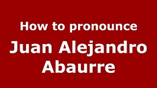 How to pronounce Juan Alejandro Abaurre