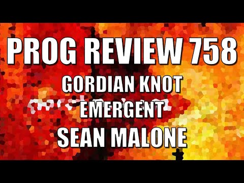 Prog Review 758 - Gordian Knot & Emergent - Sean Malone