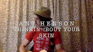 Ant Henson - Thinkin&#39; &#39;Bout Your Skin