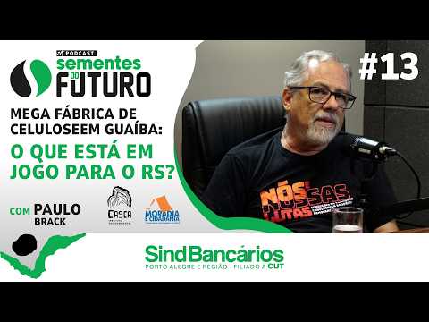 Rio Grande do Sul em alerta: os impactos da nova mega fábrica de celulose - Sementes do Futuro #13