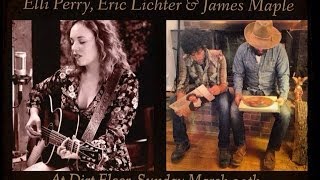 Live From Dirt Floor - Elli Perry, Eric Lichter & James Maple 3.30.14